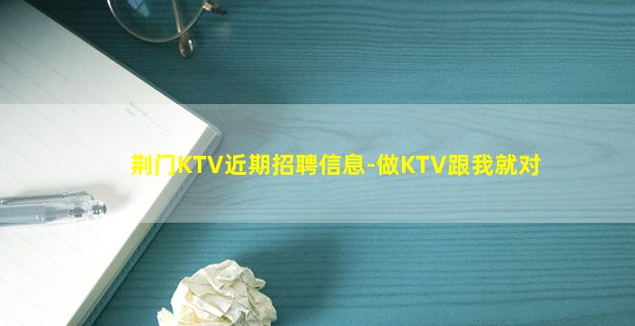 荆门KTV近期招聘信息-做KTV跟我就对